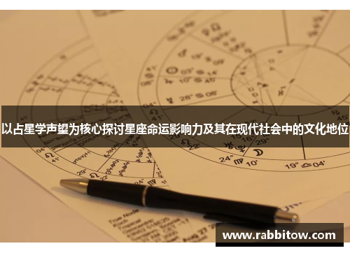 以占星学声望为核心探讨星座命运影响力及其在现代社会中的文化地位