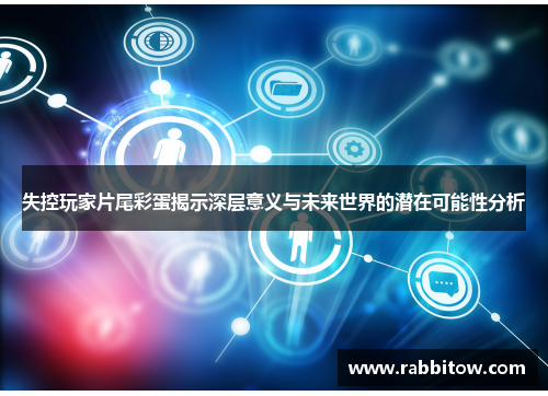 失控玩家片尾彩蛋揭示深层意义与未来世界的潜在可能性分析