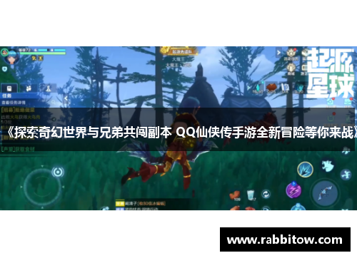 《探索奇幻世界与兄弟共闯副本 QQ仙侠传手游全新冒险等你来战》